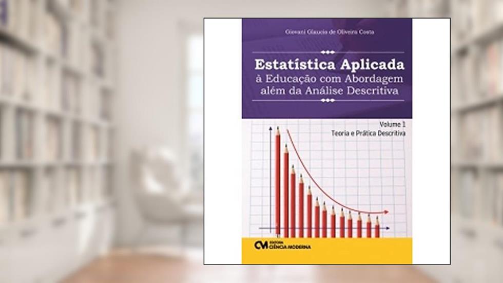 Estatística Aplicada à Educação com Abordagem Além da Análise Descritiva - Volume 1, do autor Giovani Glaucio de Oliveira Costa