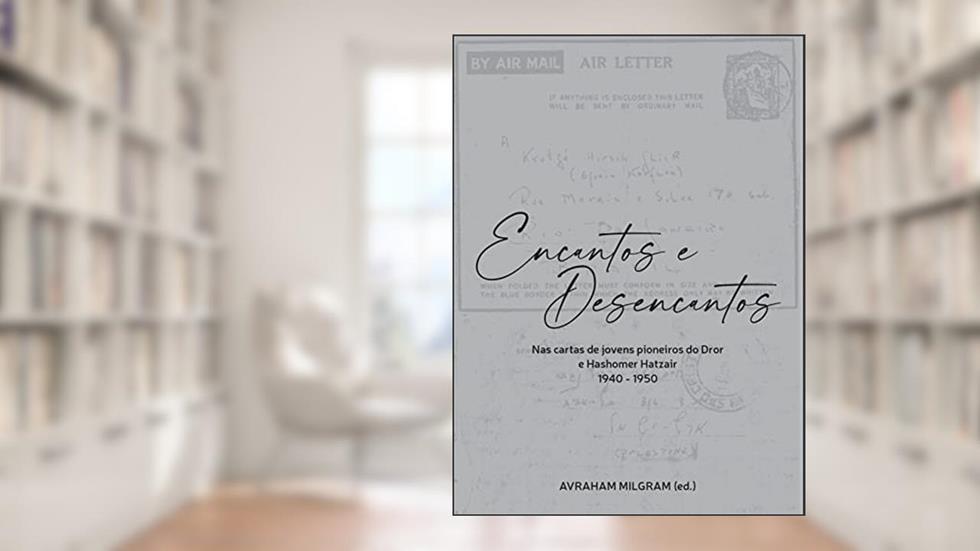 Encantos e desencantos: Nas cartas de jovens pioneiros do Dror e Hashomer Hatzair - 1940-1950, do autor Avraham Milgram