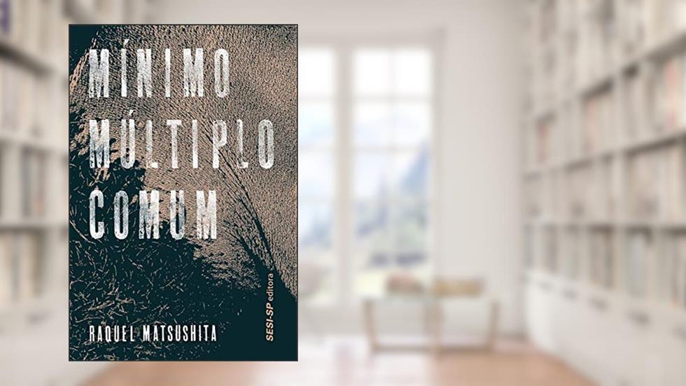 Mínimo, Múltiplo, Comum, do autor Raquel Matsushita