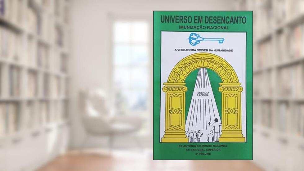 UNIVERSO EM DESENCANTO - 3 Volume da Obra: IMUNIZAÇÃO RACIONAL (Portuguese Edition), do autor RACIONAL SUPERIOR; Manoel Jacintho Coelho