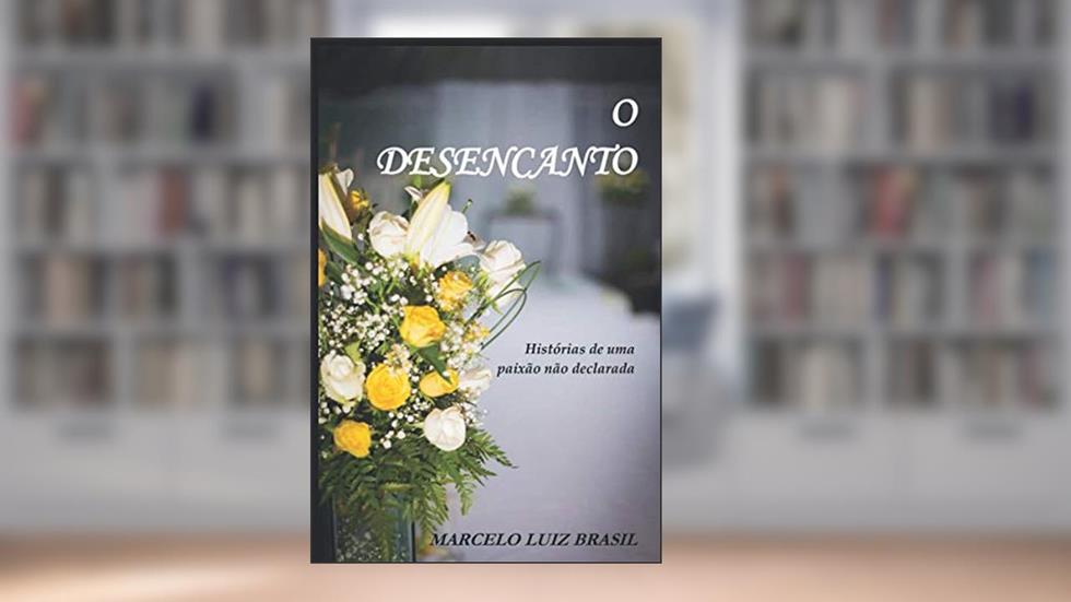 O Desencanto: Histórias de uma Paixão não Declarada, do autor Marcelo Luiz Brasil