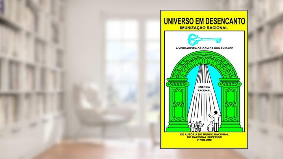 UNIVERSO EM DESENCANTO - 4 Volume: Imunização Racional: IMUNIZAÇÃO RACIONAL, do autor RACIONAL SUPERIOR; Manoel Coelho