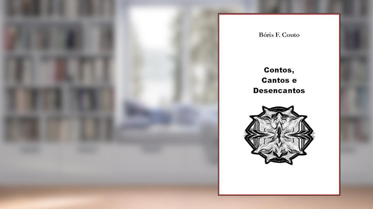 Contos, Cantos e Desencantos, do autor Bóris Farias Couto