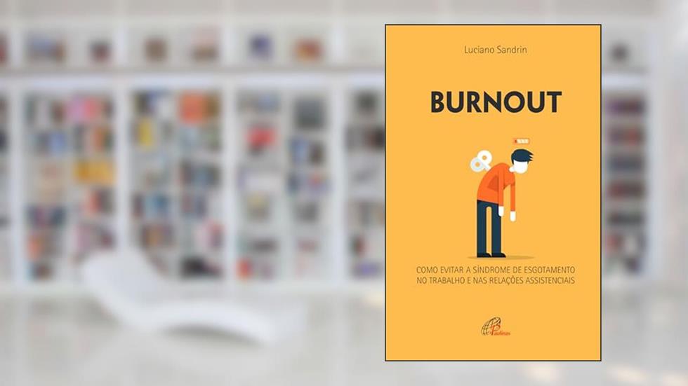 Burnout: Como evitar a síndrome de esgotamento no trabalho e nas relações assistenciais, do autor Luciano Sandrin