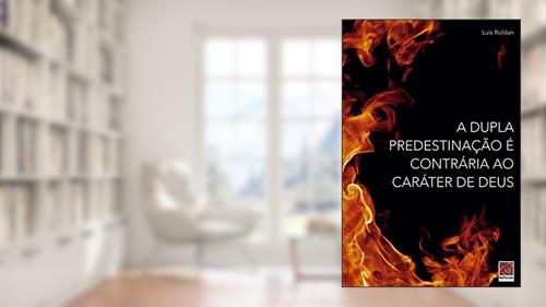 Capa de Dupla Predestinação É Contrária Ao Caráter De Deus, A, do autor Luis Roldan