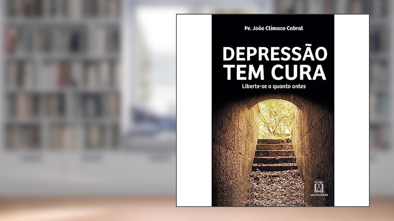 Depressao tem Cura: Liberte-se o Quanto Antes, do autor Pe. João Clímaco Cabral