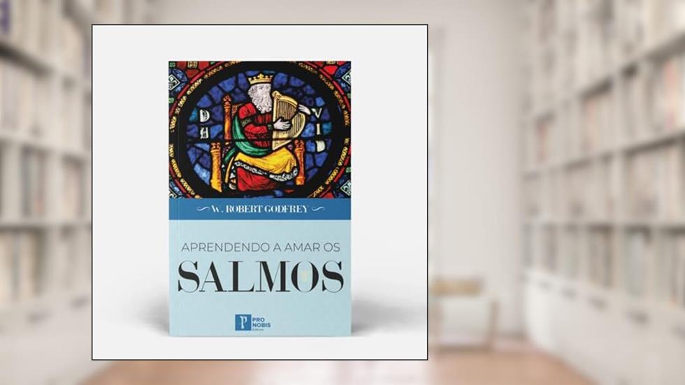 Aprendendo a amar os Salmos / W. R. Godfrey, do autor W. Robert Godfrey
