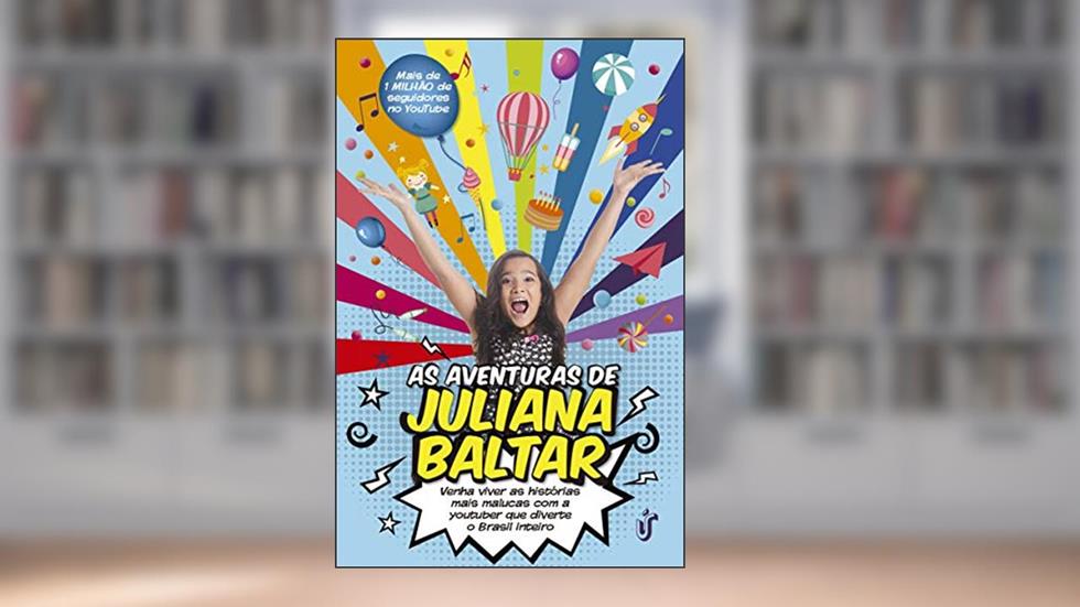 As aventuras de Juliana Baltar: Venha viver as histórias mais malucas com a youtuber que diverte o Brasil inteiro, do autor Juliana Baltar