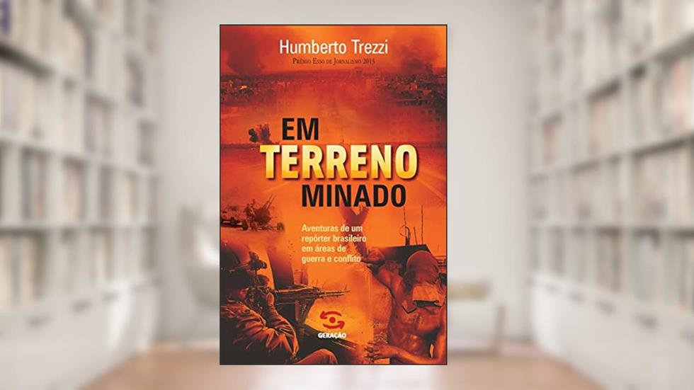 Em terreno minado: Aventuras de um repórter brasileiro em áreas de guerra e conflito, do autor Humberto Trezzi