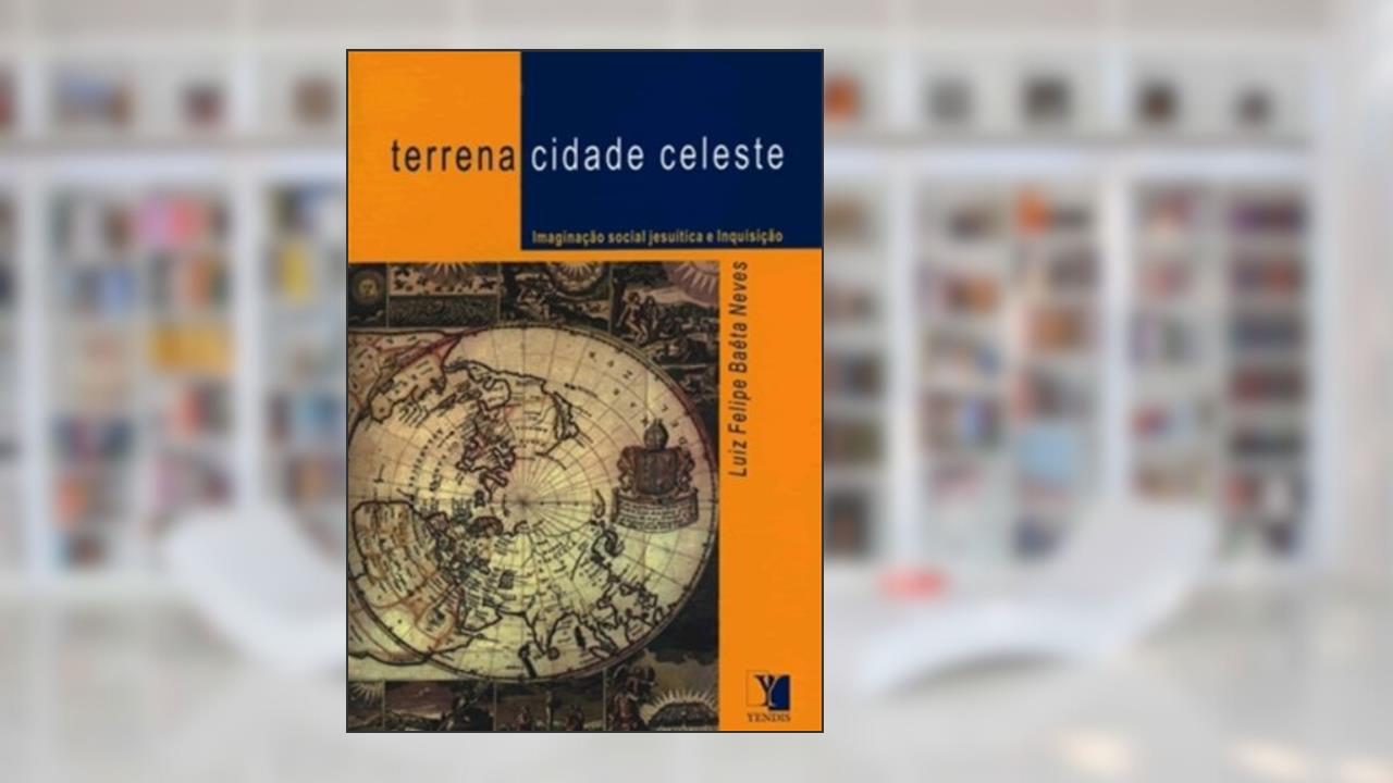 Terrena Cidade Celeste. Imaginação Social Jesuítica E Inquisição, do autor Luiz Felipe Baêta Neves