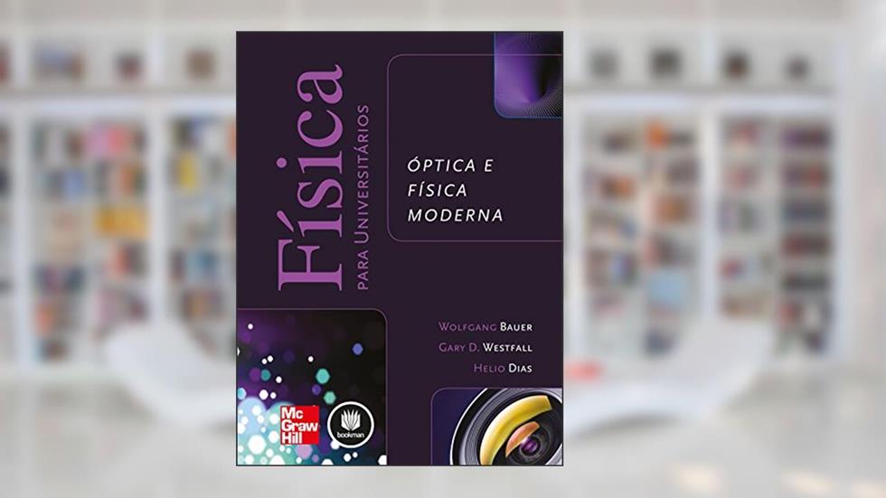 Física para Universitários: Óptica e Física Moderna, do autor Wolfgang Bauer; Gary D. Westfall; Helio Dias