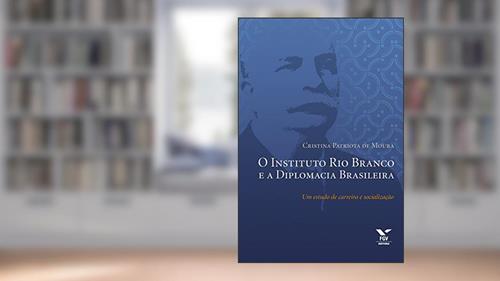 Capa de O Instituto Rio Branco e a diplomacia brasileira, do autor Cristina Patriota de Moura