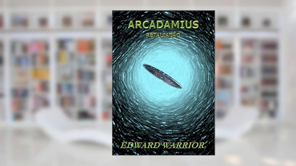 Arcadamius 3 - Retaliação: Sequência de Arcadamius Reconquista, do autor Edward Warrior