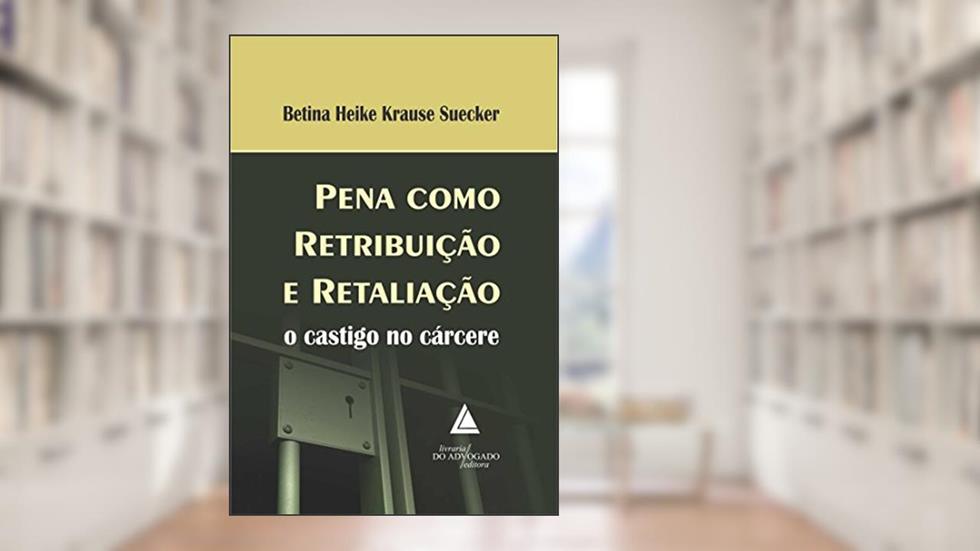 Pena Como Retribuição E Retaliação: O Castigo No Cárcere, do autor Betina Heike Krause Suecker