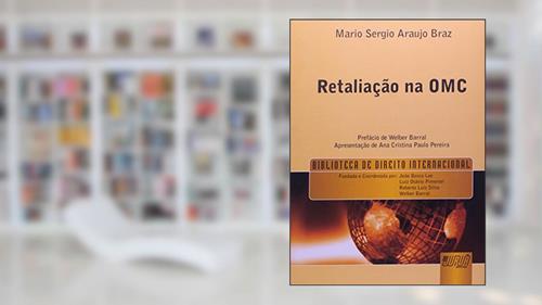 Capa de Retaliação na OMC - Prefácio de Welber Barral: Apresentação de Ana Cristina Paulo Pereira - Biblioteca de Direito Internacional, do autor Mario Sergio Braz