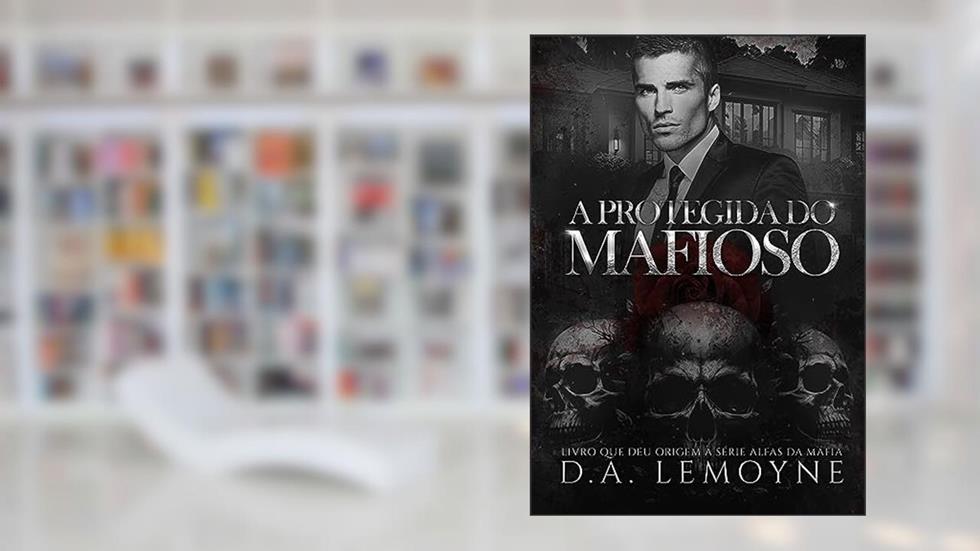 A Protegida do Mafioso: Livro que deu origem à Série Alfas da Máfia, do autor D. A. Lemoyne