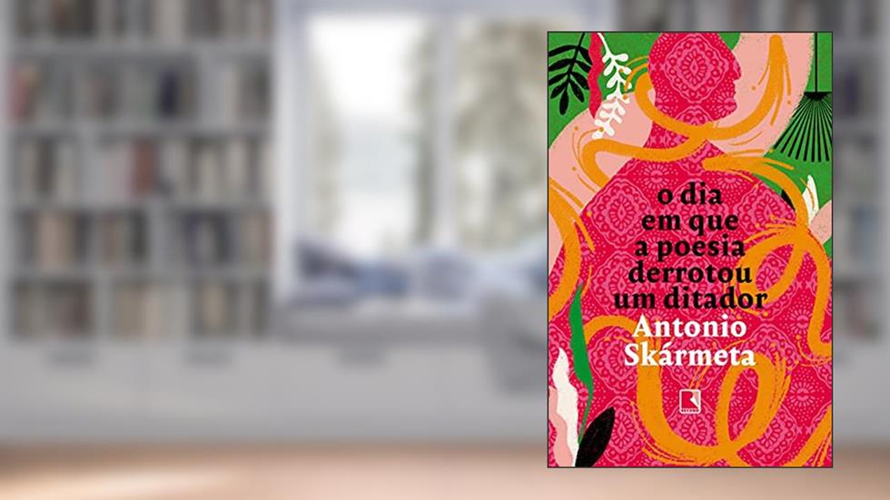 O dia em que a poesia derrotou um ditador, do autor Antonio Skármeta