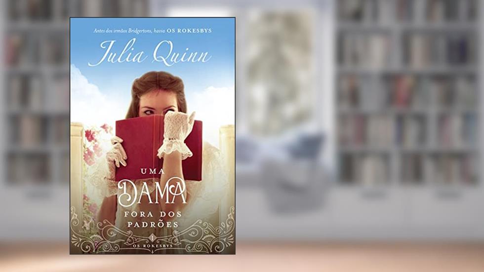 Uma dama fora dos padrões (Os Rokesbys - Livro 1): A origem dos Bridgertons, do autor Julia Quinn