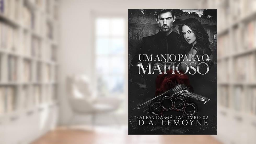 Um Anjo Para o Mafioso (Alfas da Máfia Livro 3), do autor D. A. Lemoyne