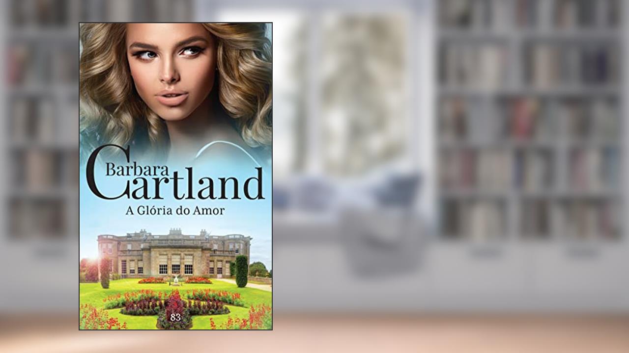 83. A Glória do Amor (A Eterna Coleção de Barbara Cartland), do autor Barbara Cartland