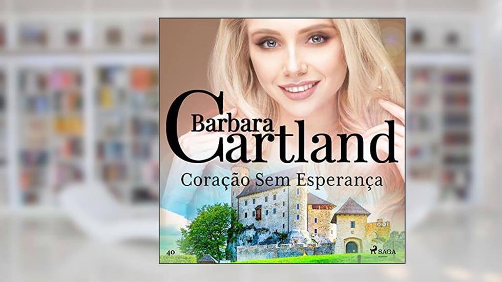 Corac?a~o Sem Esperanc?a: A Eterna Coleção de Barbara Cartland 40, do autor Barbara Cartland