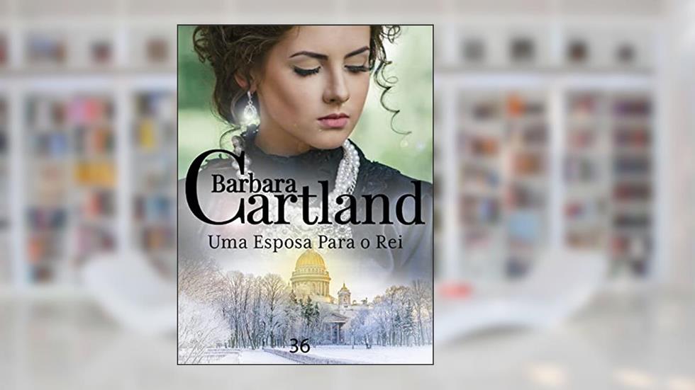 36. Uma Esposa Para o Rei (A Eterna Coleção de Barbara Cartland), do autor Barbara Cartland