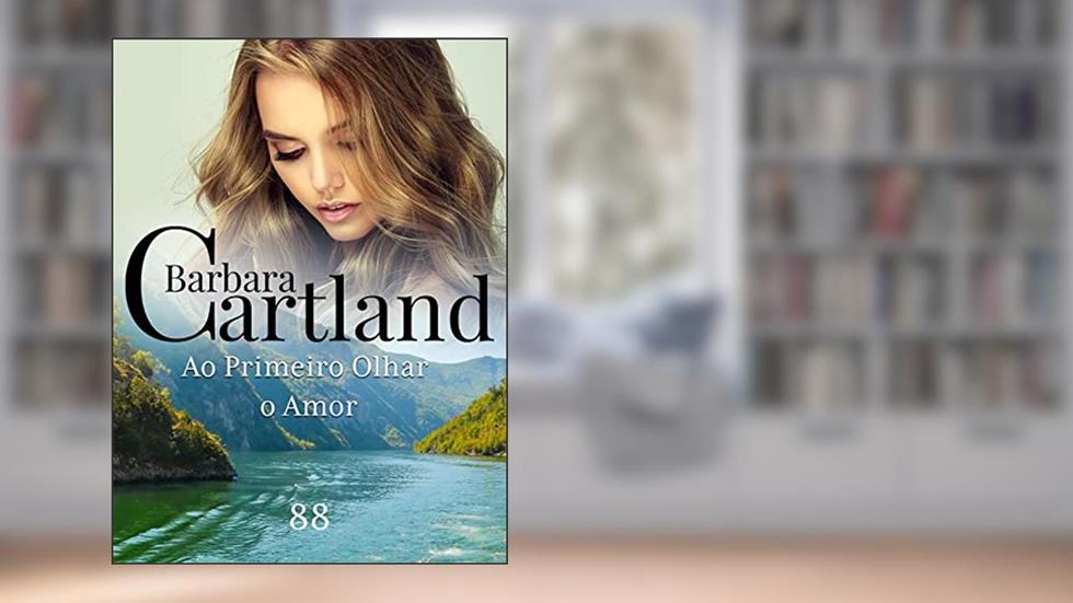 88. Ao Primeiro Olhar, o Amor (A Eterna Coleção de Barbara Cartland), do autor Barbara Cartland