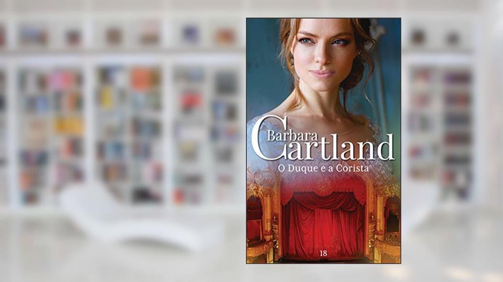 18. O Duque e a Corista (A Eterna Coleção de Barbara Cartland), do autor Barbara Cartland