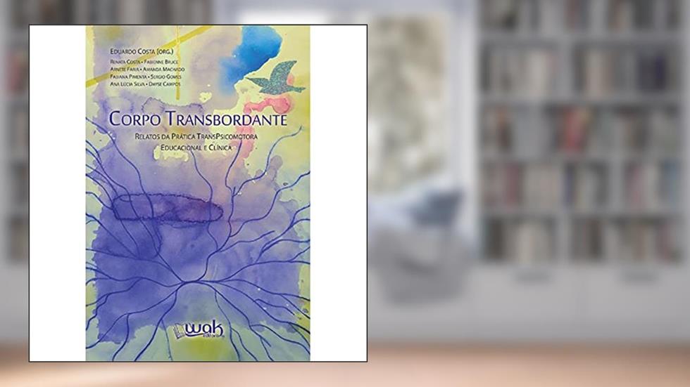 Corpo Transbordante - Relatos da Prática Transpsicomotora Educacional e Clínica, do autor Eduardo Costa (org)