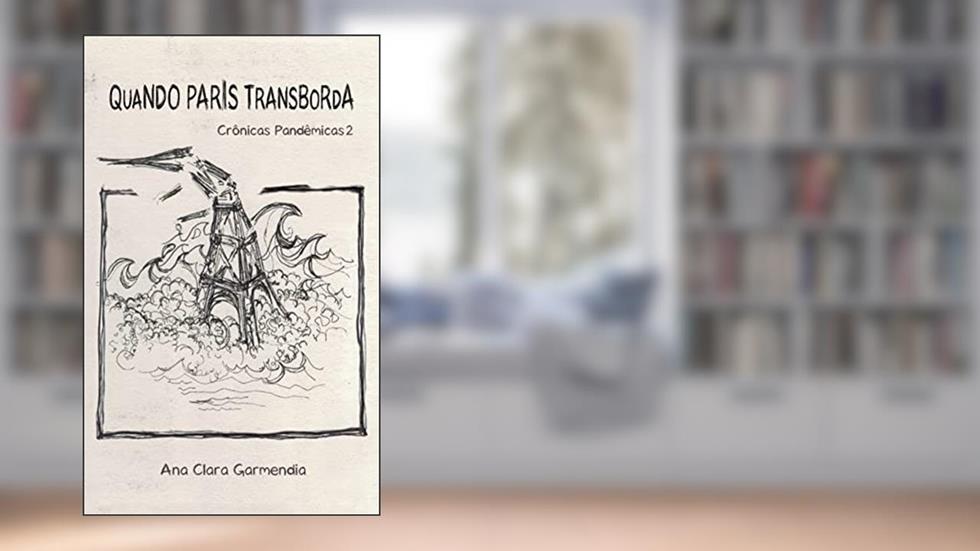 Quando Paris Transborda: Crônicas Pandêmicas 2, do autor Ana Clara  Garmendia
