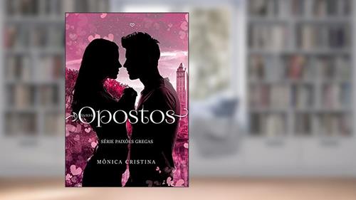 Capa de Opostos (Série Paixões Gregas Livro 6), do autor Mônica Cristina