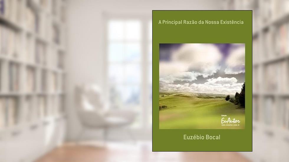 A Principal Razao da Nossa Existencia, do autor Euzébio Bocal