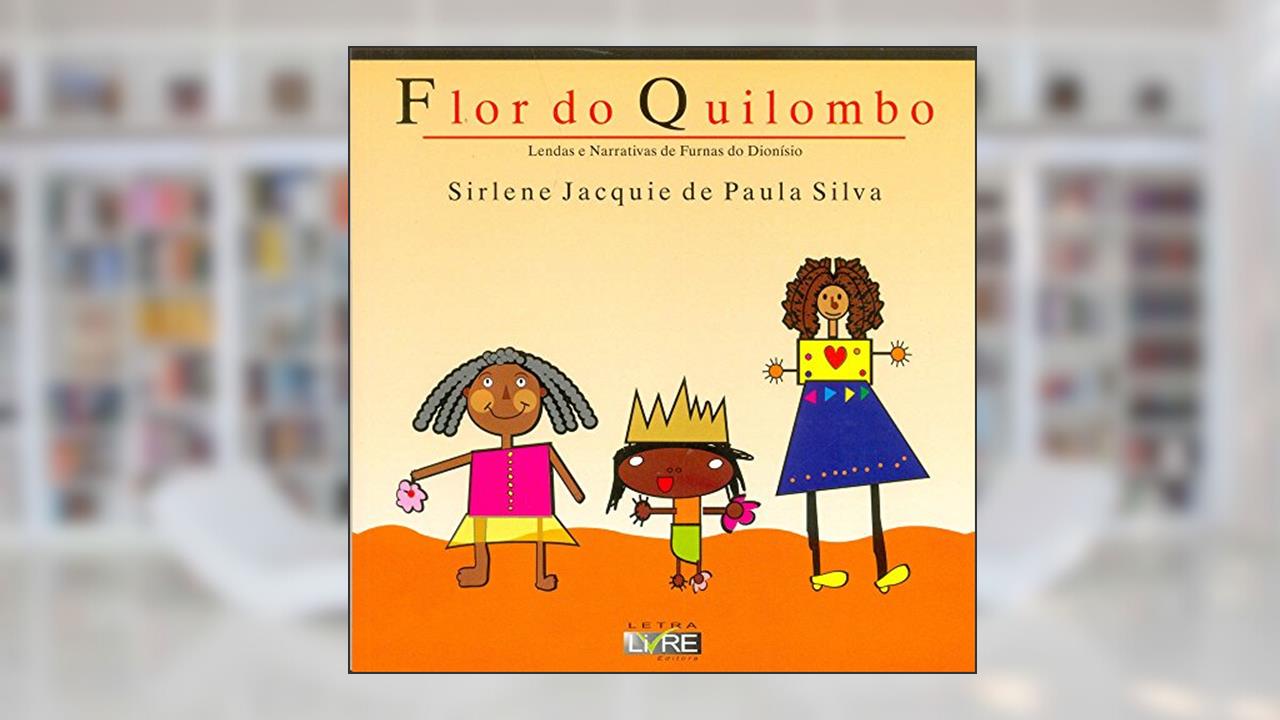 Flor do Quilombo. Lendas e Narrativas de Furnas do Dionísio, do autor Sirlene Jacquie de Paula Silva