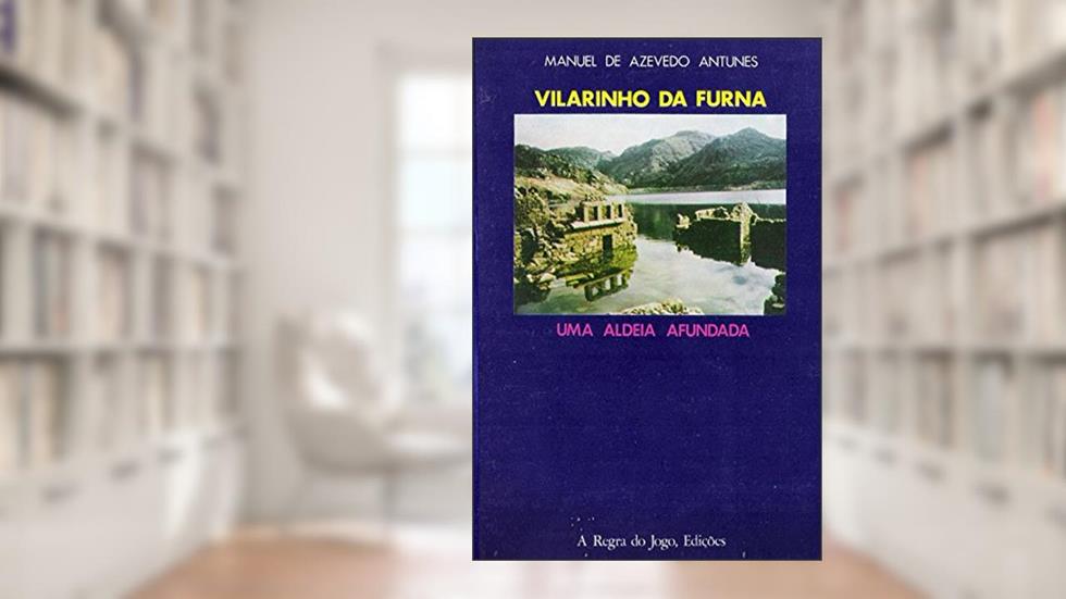 Vilarinho da Furna: Uma Aldeia Afundada, do autor Manuel Antunes