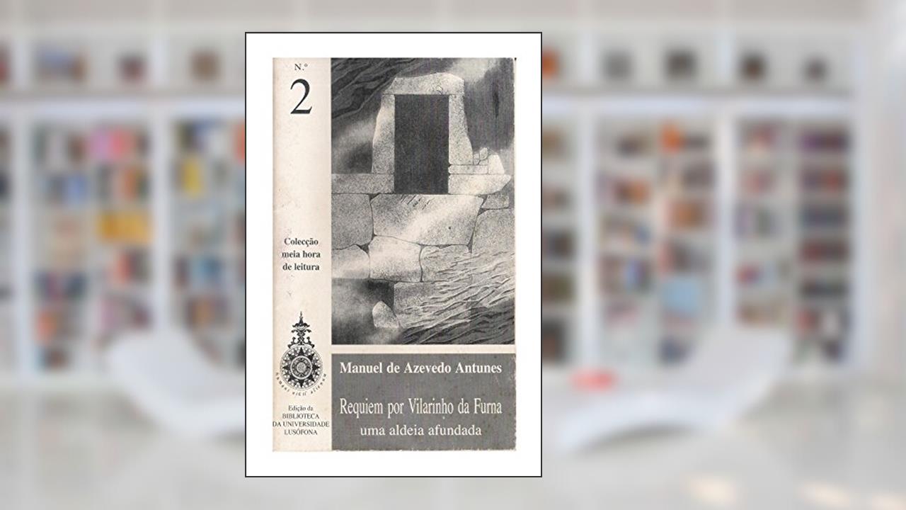 Requiem por Vilarinho da Furna: uma aldeia afundada, do autor Manuel Antunes