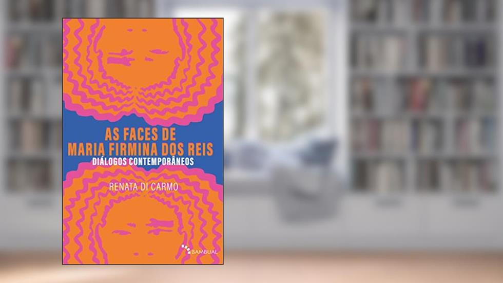 As Faces de Maria Firmina dos Reis: Diálogos contemporâneos, do autor Renata Di Carmo