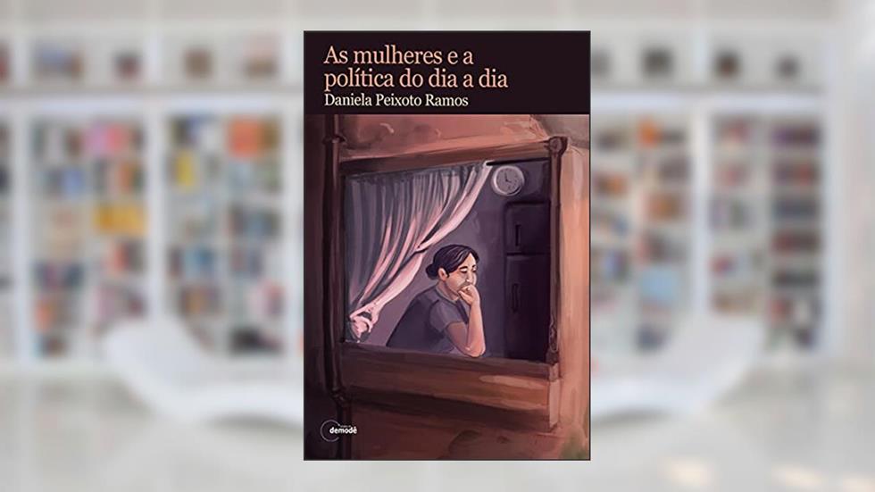 As mulheres e a política do dia a dia, do autor Daniela Peixoto Ramos