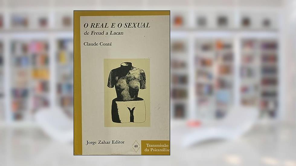 Real e o Sexual. De Freud a Lacan, do autor Claude Conte