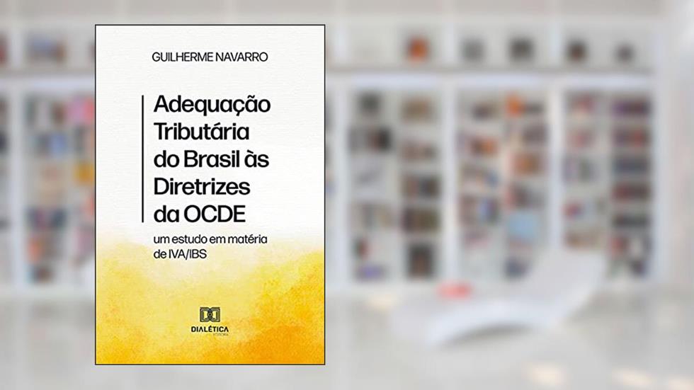 Adequação Tributária do Brasil às Diretrizes da OCDE: um estudo em matéria de IVA/IBS, do autor Guilherme Neves de Paiva Navarro