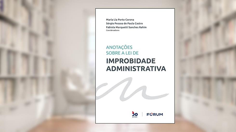 Anotações Sobre a Lei de Improbidade Administrativa, do autor Maria Lia Porto Corona; Sérgio Pessoa de Paula Castro; Fabiola Marquetti Sanches Rahim