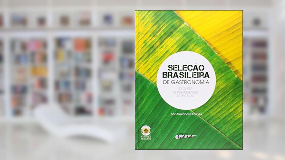Seleção brasileira de gastronomia: 22 chefs, 22 ingredientes, 22 receitas, do autor Alexandre Forbes