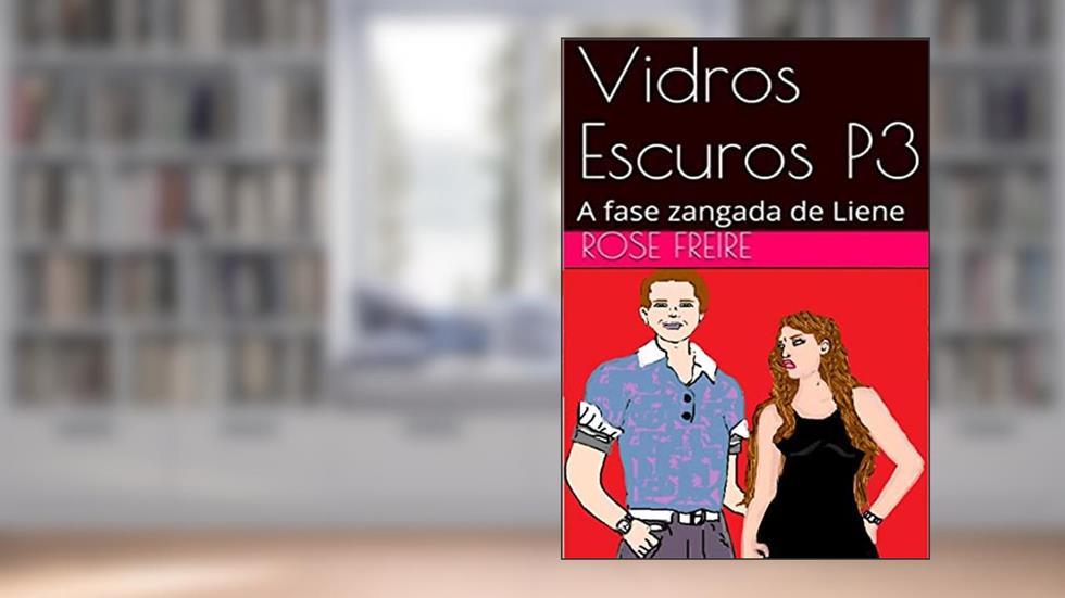 Vidros Escuros: P3-I: Parte 3 - A fase zangada de Liene (versão ilustrada) (VIDROS ESCUROS (versão ilustrada)), do autor Rose Freire