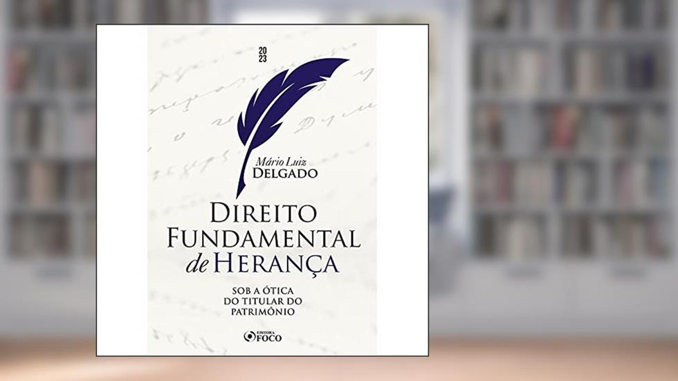 Direito Fundamental de Herança: Sob a Ótica do Titular do Patrimônio, do autor Mário Luiz Delgado