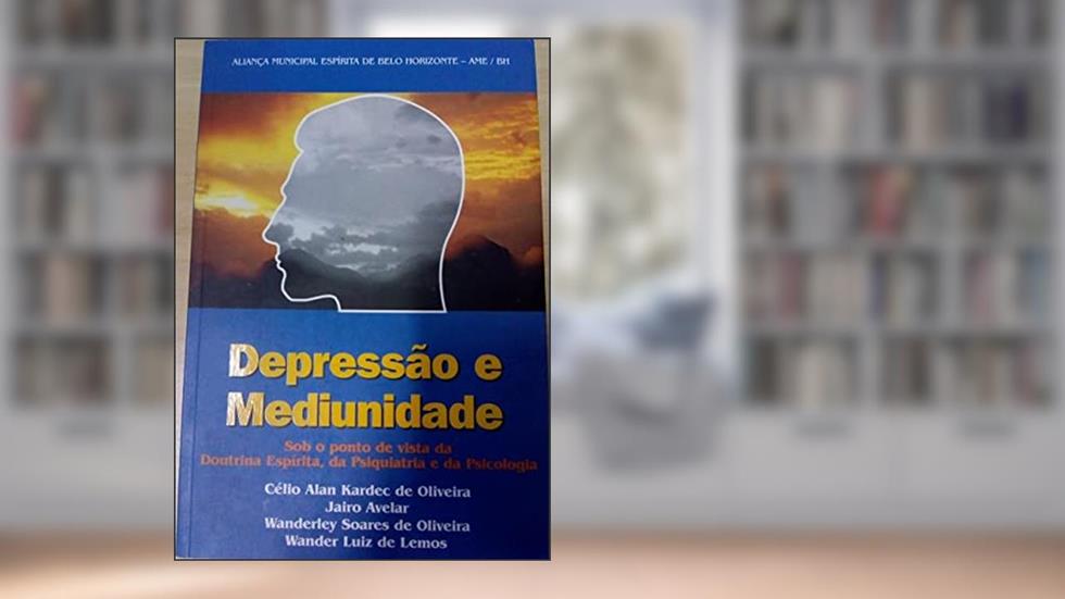 Depressão e Mediunidade. Sob a Ótica da Doutrina Espírita, da Psiquiatria e da Psicologia, do autor Jairo Avellar
