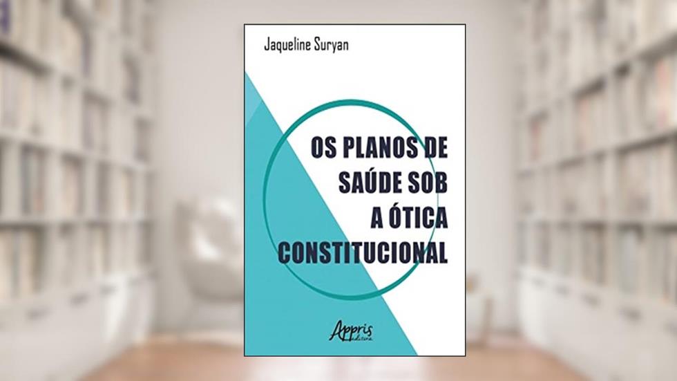Os Planos de Saúde sob a Ótica Constitucional, do autor Jaqueline Suryan