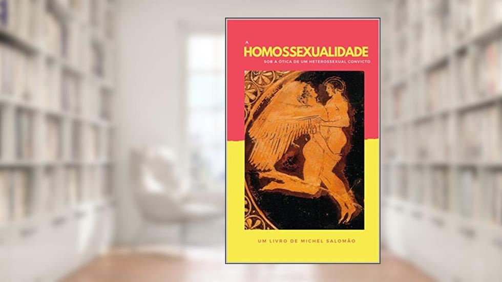 A HOMOSSEXUALIDADE: SOB A ÓTICA DE UM HETEROSSEXUAL CONVICTO, do autor Michel Salomão