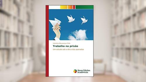 Capa de Trabalho na prisão: Um estudo sob a ótica dos apenados, do autor Albuquerque Mello Helenória