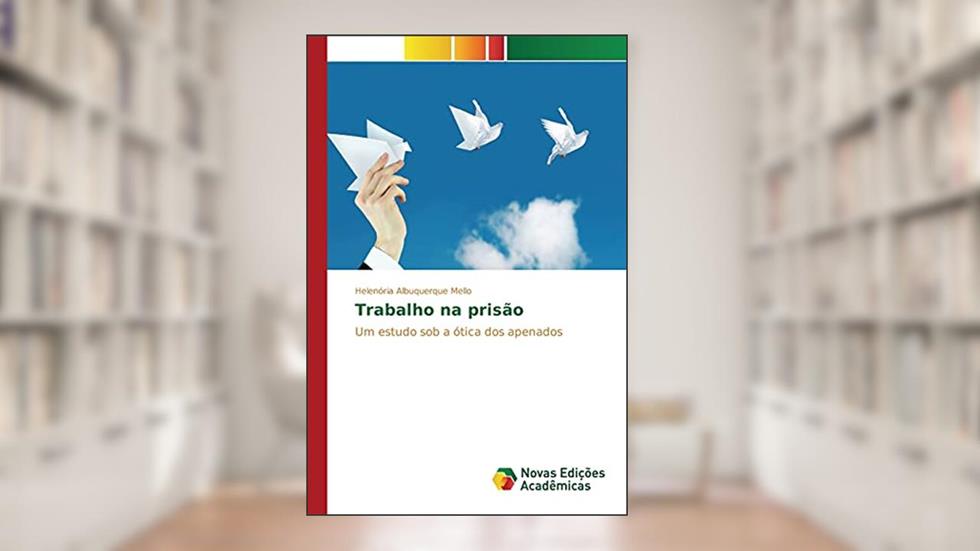 Trabalho na prisão: Um estudo sob a ótica dos apenados, do autor Albuquerque Mello Helenória