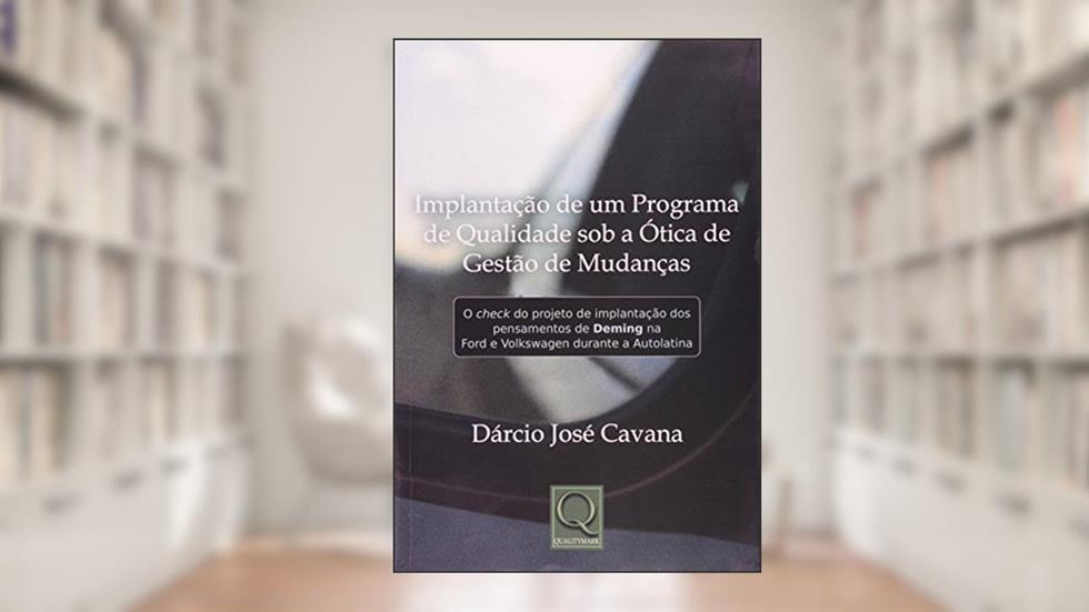 Implantação de Um Programa de Qualidade Sob a Ótica de Gestão de Mudanças, do autor Dárcio José Cavana