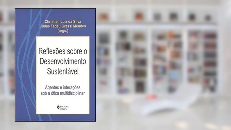 Reflexões Sobre o Desenvolvimento Sustentável. Agentes e Interações Sob a Ótica Multidisciplinar, do autor Bruno César G. da Silva